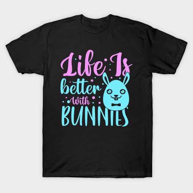Life is better with bunnies T-Shirt by little.tunny